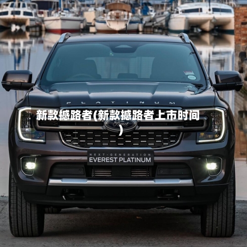 新款撼路者(新款撼路者上市时间)-第2张图片