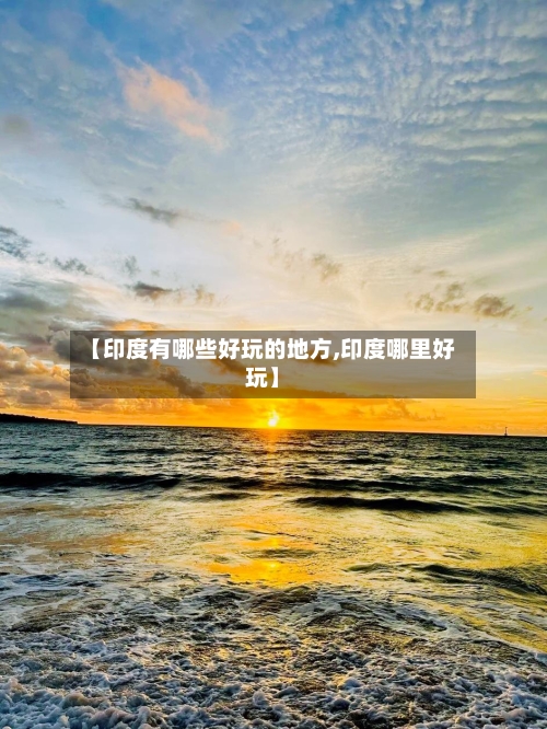 【印度有哪些好玩的地方,印度哪里好玩】-第2张图片