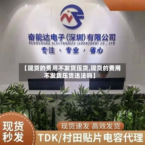 【现货的费用不发货压货,现货的费用不发货压货违法吗】-第2张图片