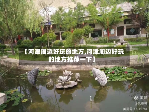 【河津周边好玩的地方,河津周边好玩的地方推荐一下】
