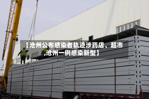 【沧州公布感染者轨迹涉药店、超市,沧州一例感染新型】