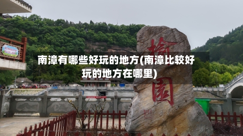 南漳有哪些好玩的地方(南漳比较好玩的地方在哪里)