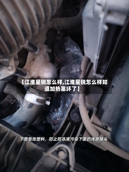 【江淮星锐怎么样,江淮星锐怎么样知道加热塞坏了】