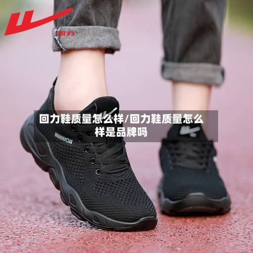 回力鞋质量怎么样/回力鞋质量怎么样是品牌吗