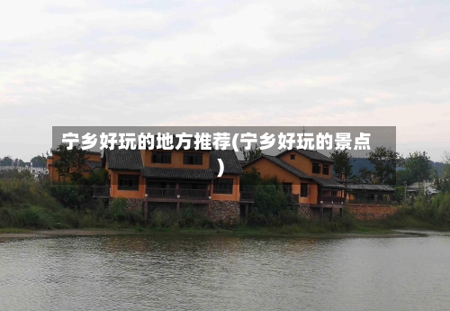 宁乡好玩的地方推荐(宁乡好玩的景点)