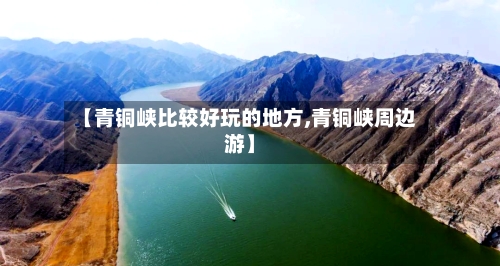 【青铜峡比较好玩的地方,青铜峡周边游】