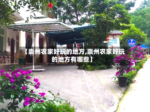 【崇州农家好玩的地方,崇州农家好玩的地方有哪些】-第2张图片