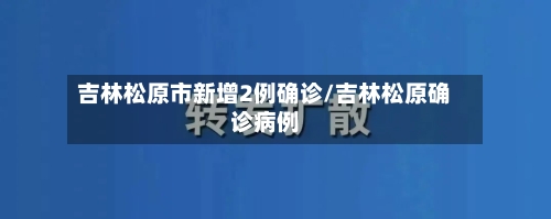 吉林松原市新增2例确诊/吉林松原确诊病例-第2张图片