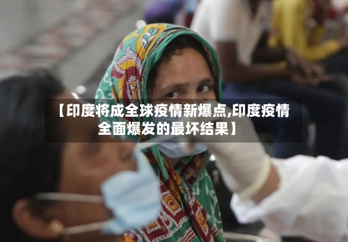 【印度将成全球疫情新爆点,印度疫情全面爆发的最坏结果】