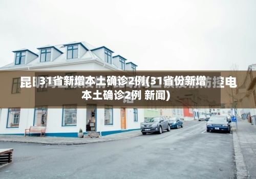 31省新增本土确诊2例(31省份新增本土确诊2例 新闻)