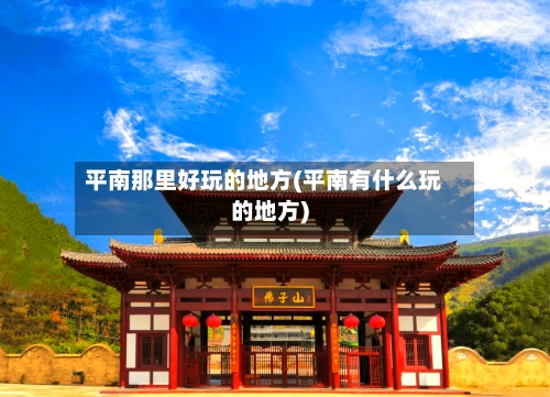 平南那里好玩的地方(平南有什么玩的地方)-第3张图片