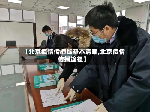【北京疫情传播链基本清晰,北京疫情传播途径】