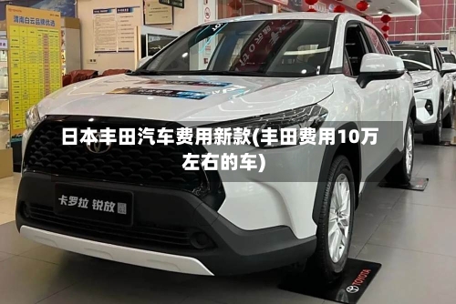 日本丰田汽车费用新款(丰田费用10万左右的车)