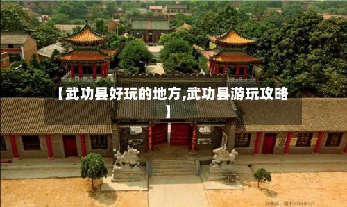 【武功县好玩的地方,武功县游玩攻略】
