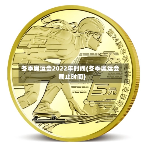 冬季奥运会2022年时间(冬季奥运会截止时间)-第3张图片
