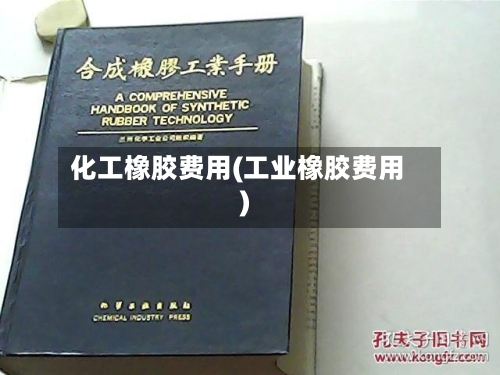 化工橡胶费用(工业橡胶费用)