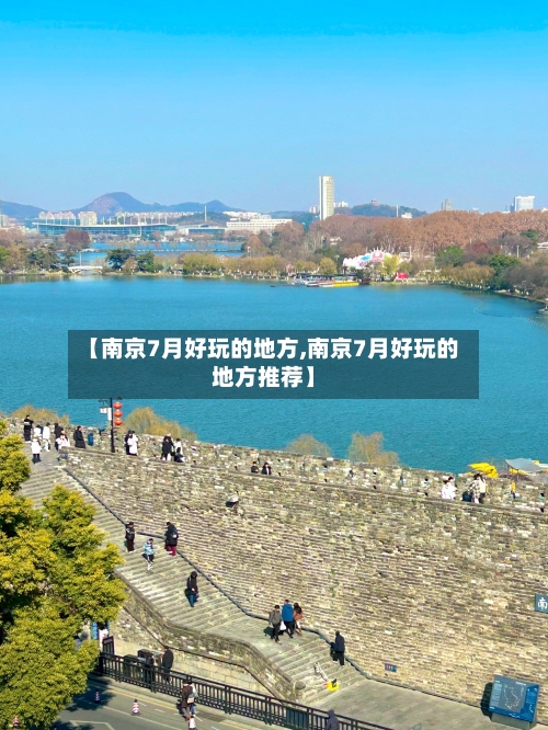 【南京7月好玩的地方,南京7月好玩的地方推荐】-第2张图片