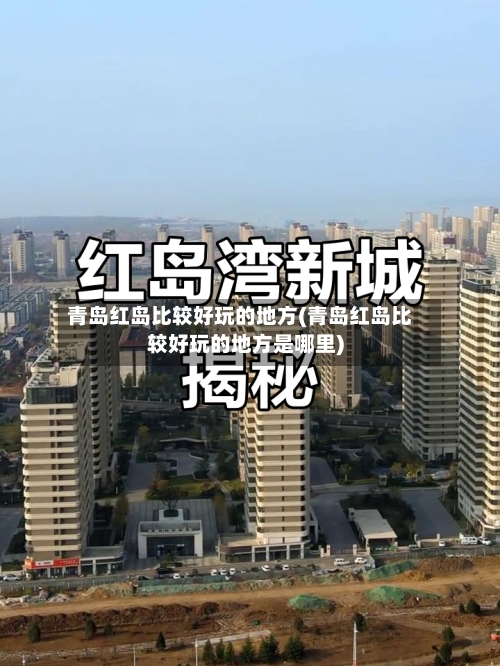 青岛红岛比较好玩的地方(青岛红岛比较好玩的地方是哪里)-第2张图片