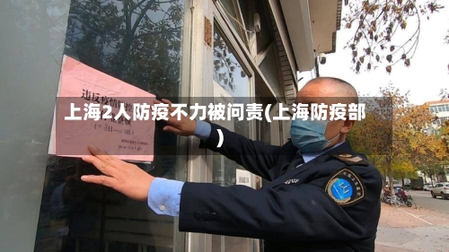 上海2人防疫不力被问责(上海防疫部)