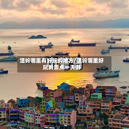 温岭哪里有好玩的地方/温岭哪里好玩的景点一天游