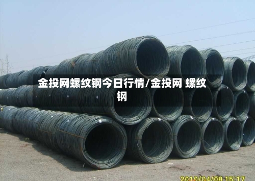 金投网螺纹钢今日行情/金投网 螺纹钢-第2张图片