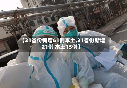 【31省份新增61例本土,31省份新增21例 本土15例】-第2张图片