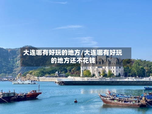 大连哪有好玩的地方/大连哪有好玩的地方还不花钱-第1张图片