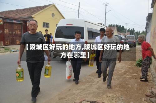 【陵城区好玩的地方,陵城区好玩的地方在哪里】-第2张图片