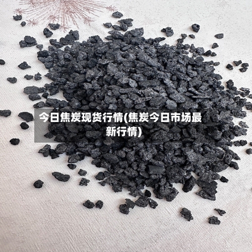 今日焦炭现货行情(焦炭今日市场最新行情)-第2张图片