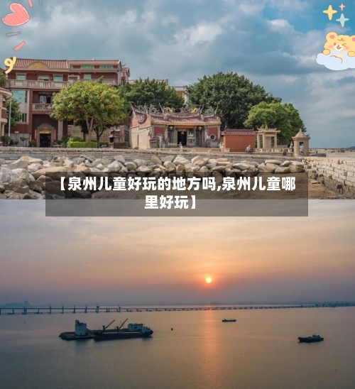 【泉州儿童好玩的地方吗,泉州儿童哪里好玩】-第3张图片