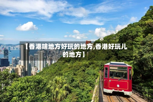 【香港啥地方好玩的地方,香港好玩儿的地方】-第2张图片
