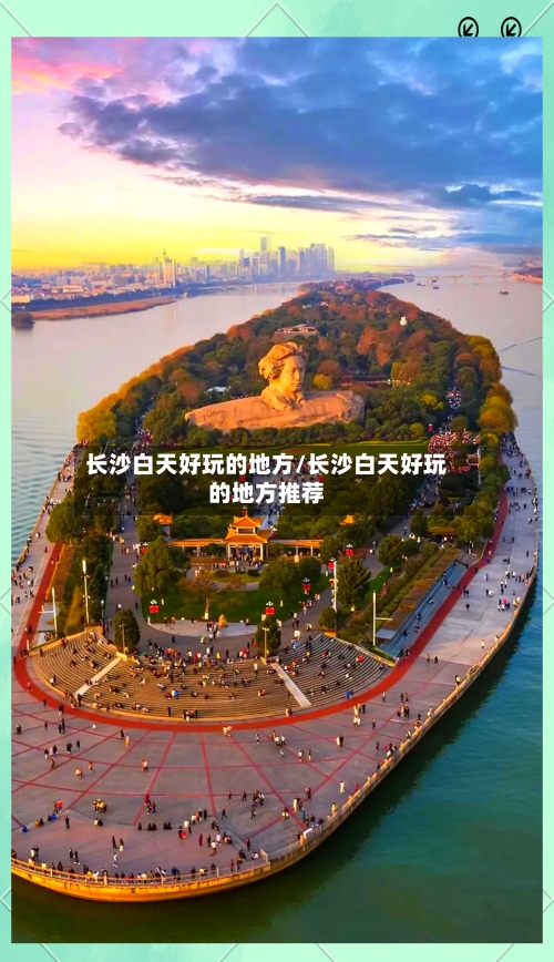长沙白天好玩的地方/长沙白天好玩的地方推荐