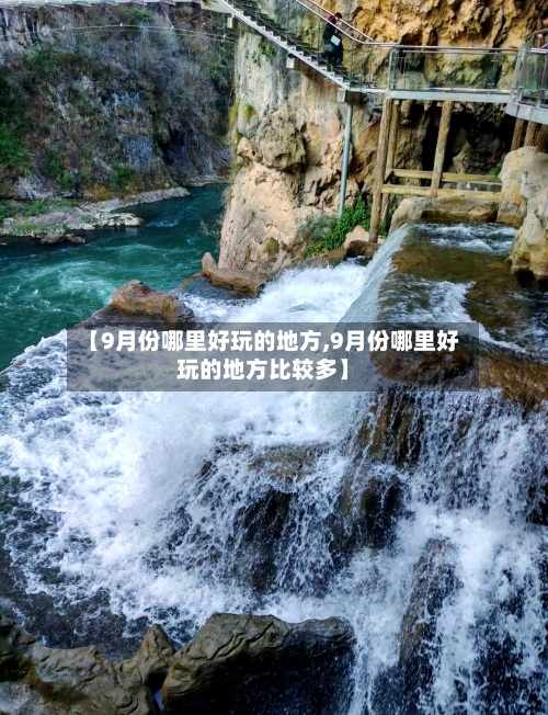 【9月份哪里好玩的地方,9月份哪里好玩的地方比较多】-第2张图片