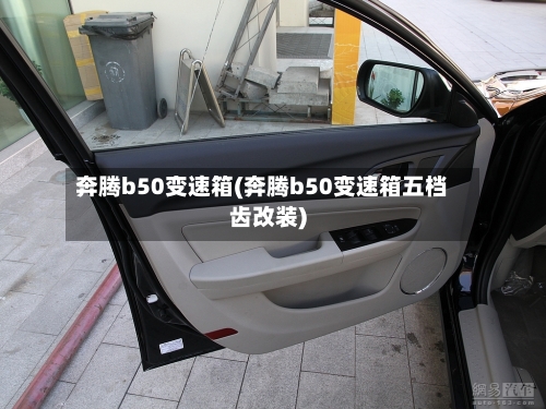 奔腾b50变速箱(奔腾b50变速箱五档齿改装)-第2张图片