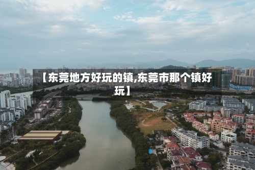 【东莞地方好玩的镇,东莞市那个镇好玩】-第2张图片