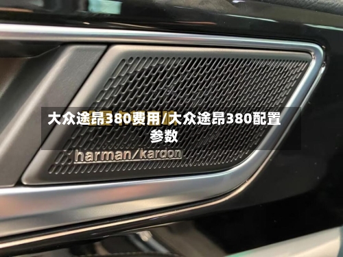 大众途昂380费用/大众途昂380配置参数