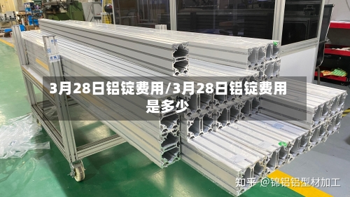 3月28日铝锭费用/3月28日铝锭费用是多少-第2张图片