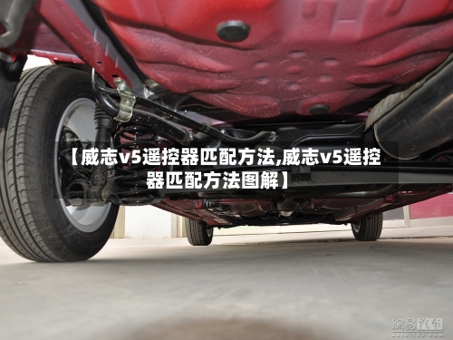 【威志v5遥控器匹配方法,威志v5遥控器匹配方法图解】-第3张图片