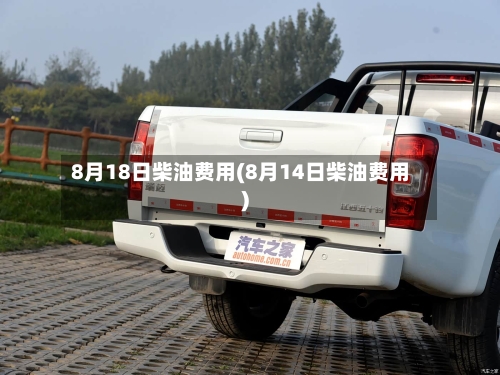 8月18日柴油费用(8月14日柴油费用)-第3张图片