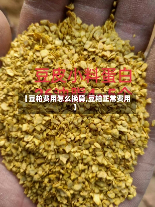 【豆粕费用怎么换算,豆粕正常费用】