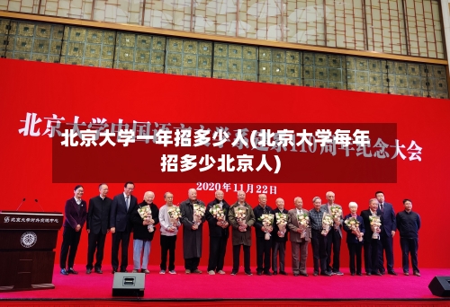 北京大学一年招多少人(北京大学每年招多少北京人)