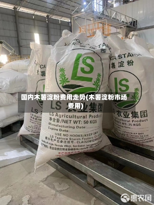 国内木薯淀粉费用走势(木薯淀粉市场费用)-第3张图片