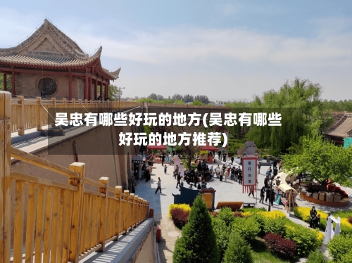 吴忠有哪些好玩的地方(吴忠有哪些好玩的地方推荐)-第3张图片