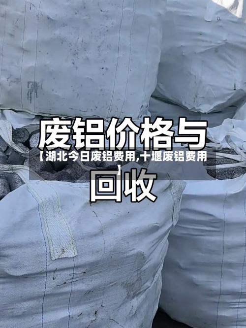 【湖北今日废铝费用,十堰废铝费用】