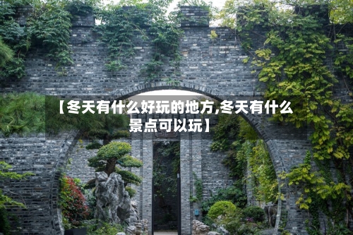 【冬天有什么好玩的地方,冬天有什么景点可以玩】-第3张图片