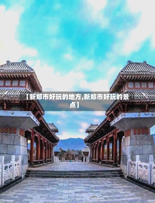 【新郑市好玩的地方,新郑市好玩的景点】