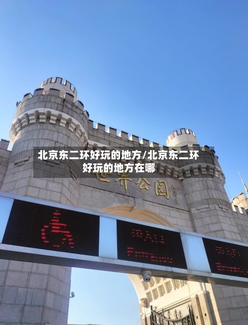 北京东二环好玩的地方/北京东二环好玩的地方在哪-第2张图片