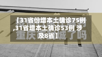 【31省份增本土确诊75例,31省增本土确诊53例 涉及8省】