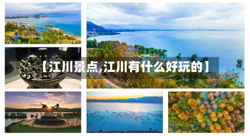 【江川景点,江川有什么好玩的】