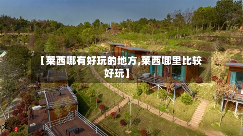 【莱西哪有好玩的地方,莱西哪里比较好玩】